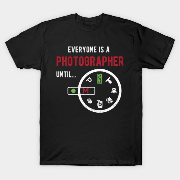 Everyone Is A Photographer Until Photographer Gift T-Shirt by anubis1986